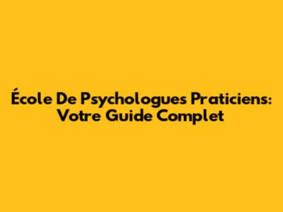 École De Psychologues Praticiens: Votre Guide Complet