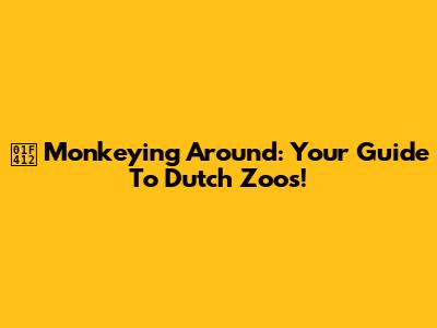 🐒 Monkeying Around: Your Guide To Dutch Zoos!