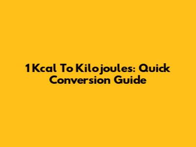 1 Kcal To Kilojoules: Quick Conversion Guide