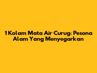 1 Kolam Mata Air Curug: Pesona Alam Yang Menyegarkan