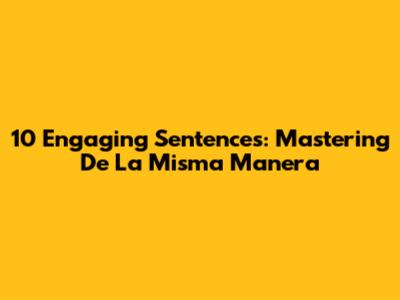 10 Engaging Sentences: Mastering 'De La Misma Manera'