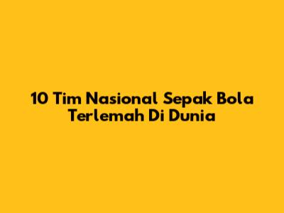 10 Tim Nasional Sepak Bola Terlemah Di Dunia