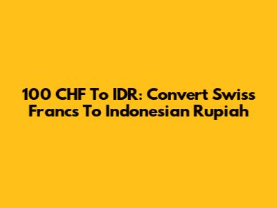 100 CHF To IDR: Convert Swiss Francs To Indonesian Rupiah