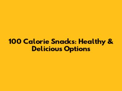 100 Calorie Snacks: Healthy & Delicious Options
