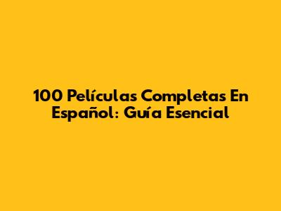 100 Películas Completas En Español: Guía Esencial