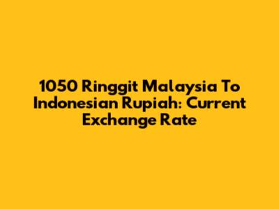 1050 Ringgit Malaysia To Indonesian Rupiah: Current Exchange Rate
