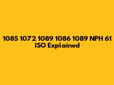 1085 1072 1089 1086 1089 NPH 61 ISO Explained