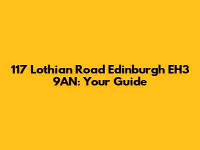 117 Lothian Road Edinburgh EH3 9AN: Your Guide