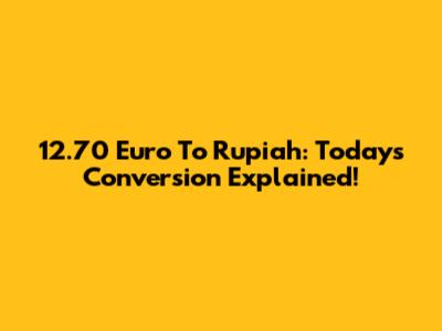 12.70 Euro To Rupiah: Today's Conversion Explained!