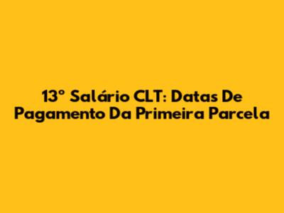 13º Salário CLT: Datas De Pagamento Da Primeira Parcela