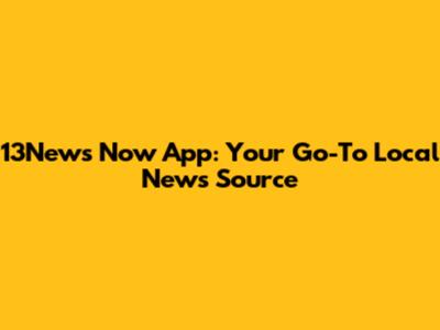 13News Now App: Your Go-To Local News Source
