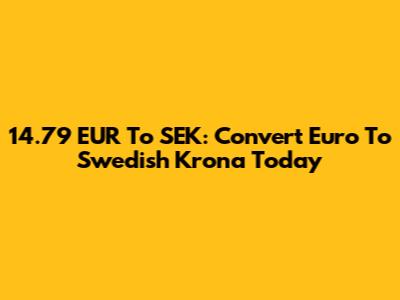 14.79 EUR To SEK: Convert Euro To Swedish Krona Today