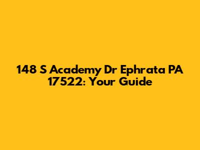 148 S Academy Dr Ephrata PA 17522: Your Guide