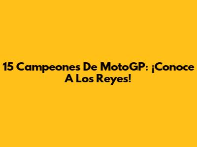 15 Campeones De MotoGP: ¡Conoce A Los Reyes!