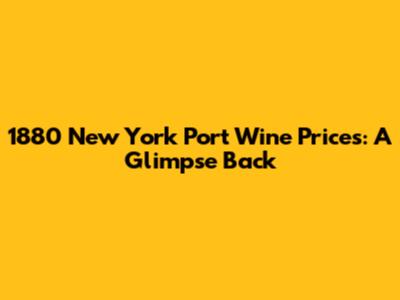 1880 New York Port Wine Prices: A Glimpse Back