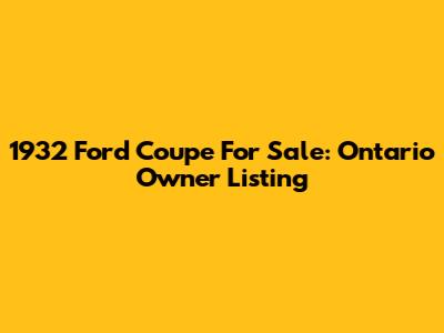1932 Ford Coupe For Sale: Ontario Owner Listing