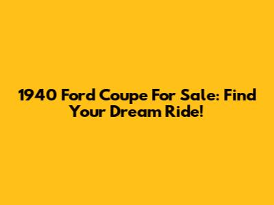 1940 Ford Coupe For Sale: Find Your Dream Ride!