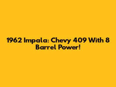 1962 Impala: Chevy 409 With 8 Barrel Power!