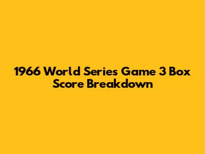 1966 World Series Game 3 Box Score Breakdown