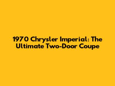 1970 Chrysler Imperial: The Ultimate Two-Door Coupe
