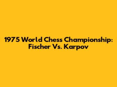 1975 World Chess Championship: Fischer Vs. Karpov