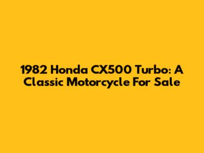 1982 Honda CX500 Turbo: A Classic Motorcycle For Sale