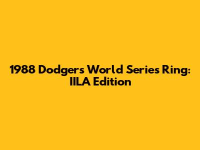 1988 Dodgers World Series Ring: IILA Edition