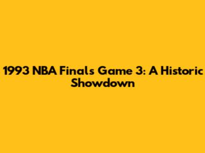 1993 NBA Finals Game 3: A Historic Showdown