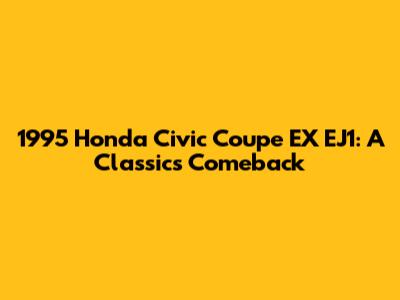1995 Honda Civic Coupe EX EJ1: A Classic's Comeback