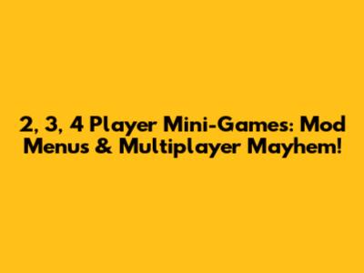 2, 3, 4 Player Mini-Games: Mod Menus & Multiplayer Mayhem!