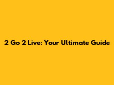 2 Go 2 Live: Your Ultimate Guide