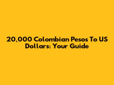 20,000 Colombian Pesos To US Dollars: Your Guide