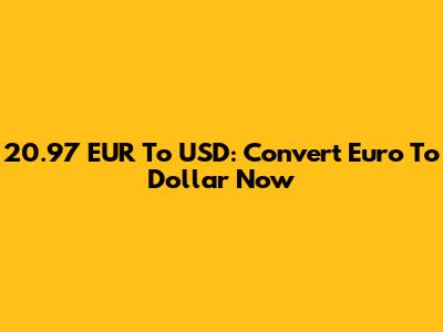20.97 EUR To USD: Convert Euro To Dollar Now