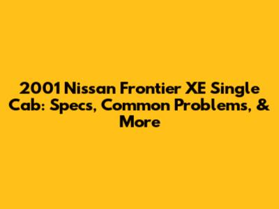 2001 Nissan Frontier XE Single Cab: Specs, Common Problems, & More
