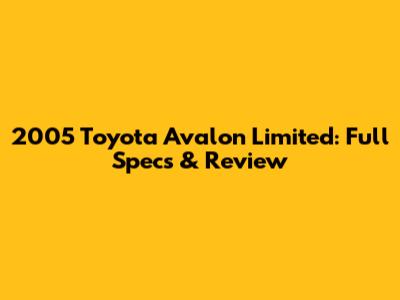 2005 Toyota Avalon Limited: Full Specs & Review