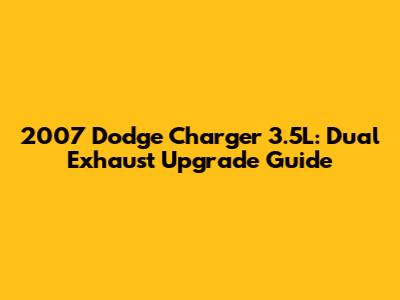 2007 Dodge Charger 3.5L: Dual Exhaust Upgrade Guide