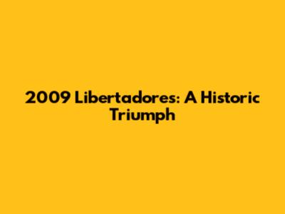 2009 Libertadores: A Historic Triumph