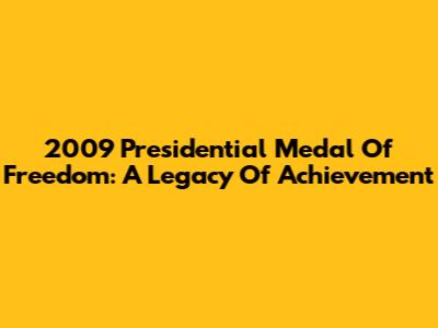 2009 Presidential Medal Of Freedom: A Legacy Of Achievement