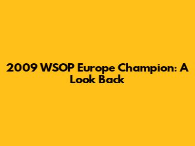 2009 WSOP Europe Champion: A Look Back
