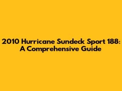 2010 Hurricane Sundeck Sport 188: A Comprehensive Guide