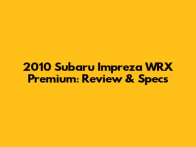 2010 Subaru Impreza WRX Premium: Review & Specs
