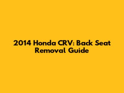 2014 Honda CRV: Back Seat Removal Guide