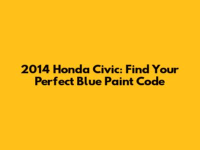 2014 Honda Civic: Find Your Perfect Blue Paint Code