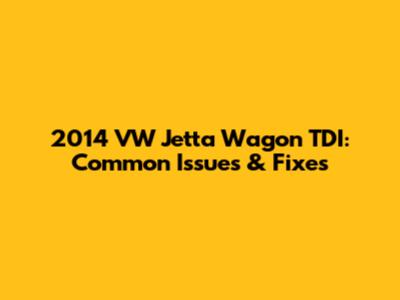 2014 VW Jetta Wagon TDI: Common Issues & Fixes