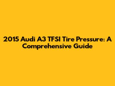 2015 Audi A3 TFSI Tire Pressure: A Comprehensive Guide
