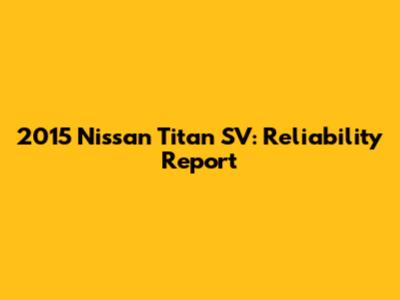 2015 Nissan Titan SV: Reliability Report
