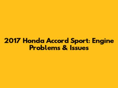 2017 Honda Accord Sport: Engine Problems & Issues