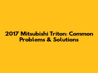 2017 Mitsubishi Triton: Common Problems & Solutions