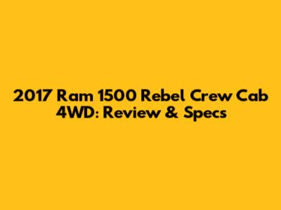 2017 Ram 1500 Rebel Crew Cab 4WD: Review & Specs