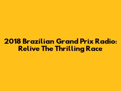 2018 Brazilian Grand Prix Radio: Relive The Thrilling Race